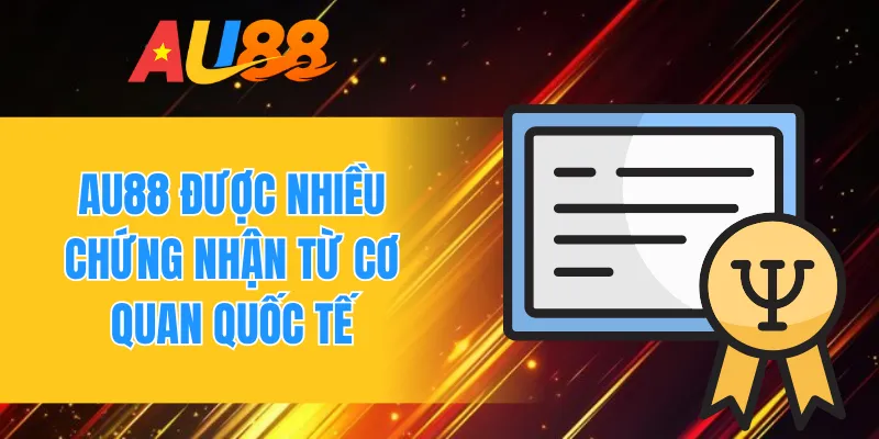 AU88 được nhiều chứng nhận từ cơ quan quốc tế