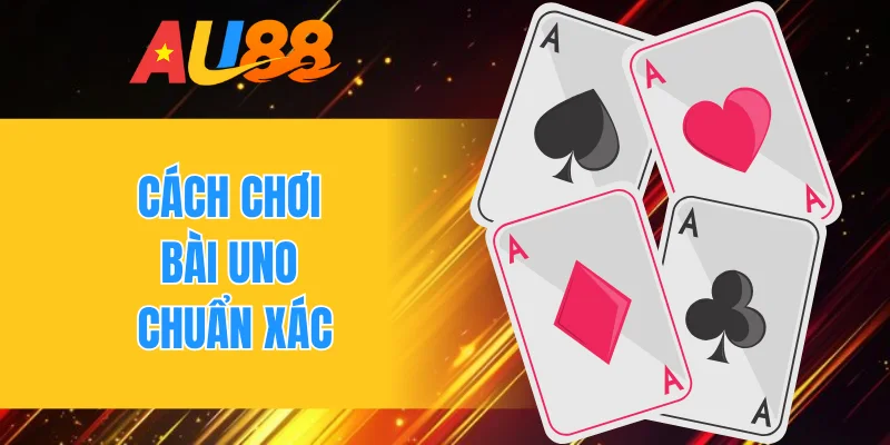 Cách chơi bài Uno chuẩn xác