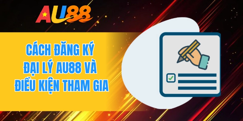 Cách đăng ký đại lý AU88 và điều kiện tham gia