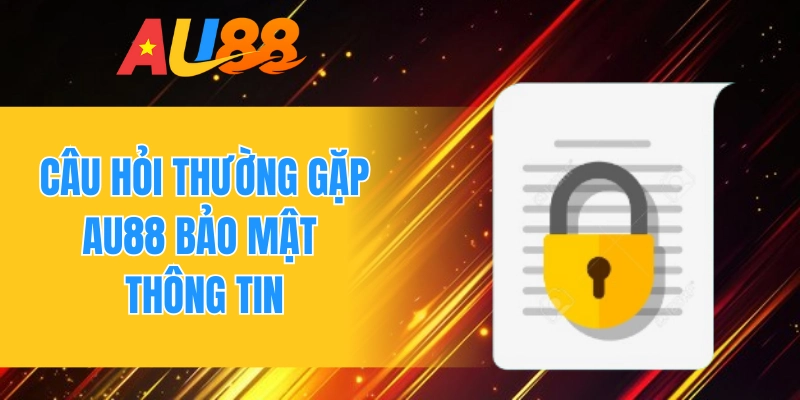 Câu hỏi thường gặp AU88 bảo mật thông tin