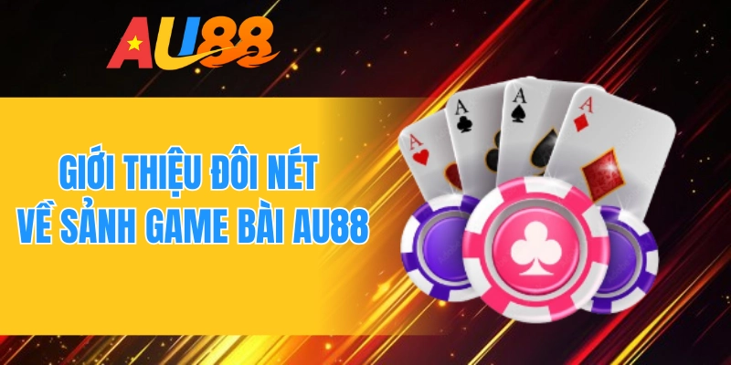 Giới thiệu đôi nét về sảnh game bài AU88