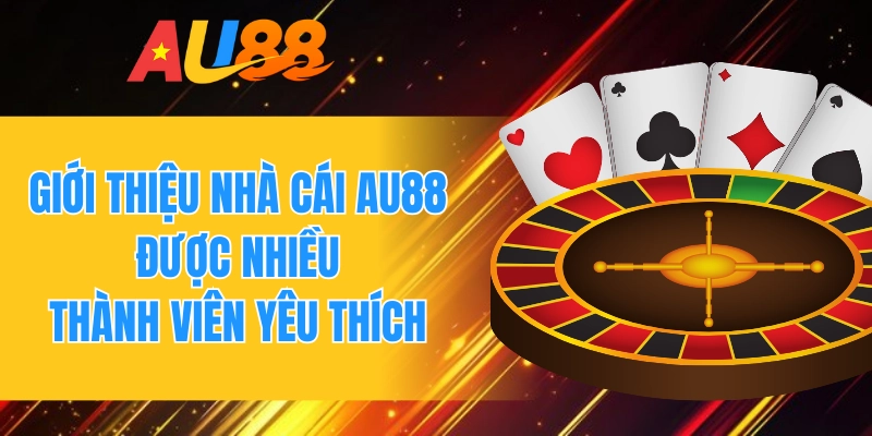 Giới thiệu nhà cái AU88 được nhiều thành viên yêu thích