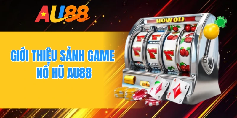 Giới thiệu sảnh game nổ hũ AU88