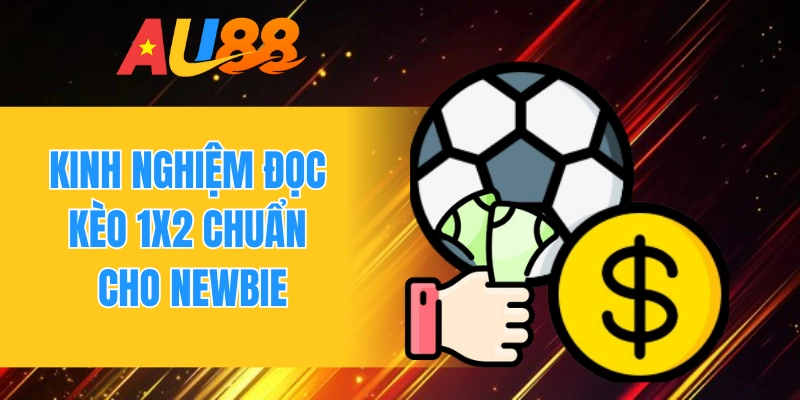 Kinh nghiệm đọc kèo 1X2 chuẩn cho newbie