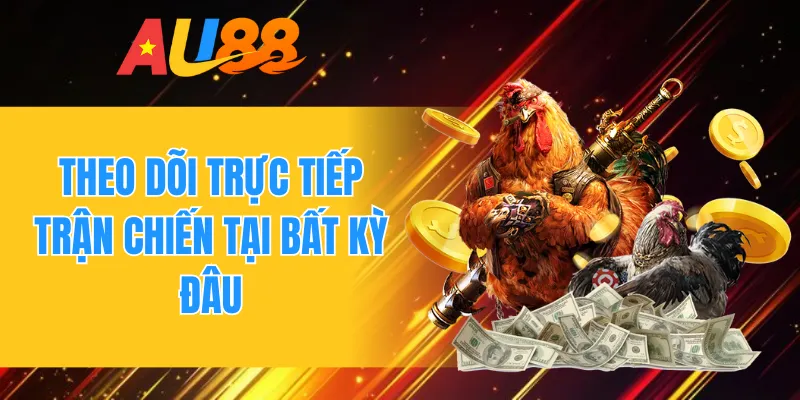 Theo dõi trực tiếp trận chiến tại bất kỳ đâu