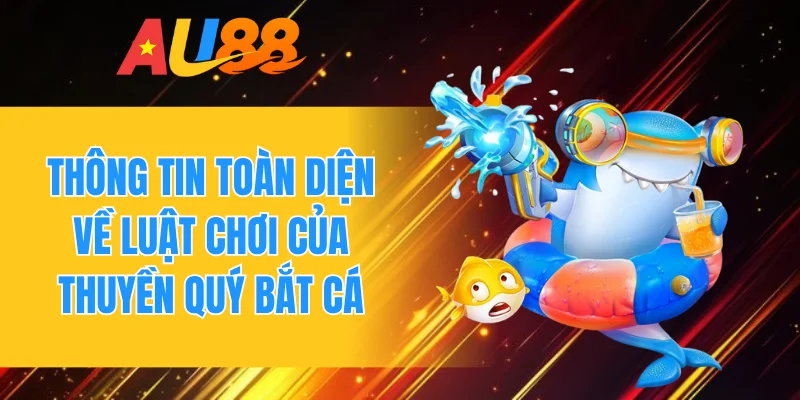 Thông tin toàn diện về luật chơi của thuyền quý bắt cá